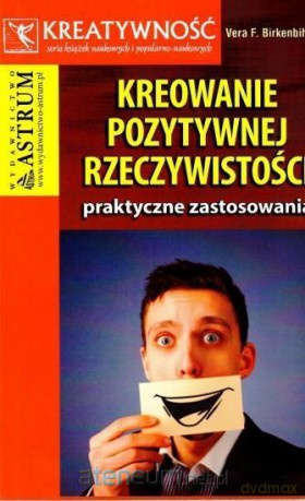 Kreowanie pozytywnej rzeczywistości - Vera F. Birkenbihl [KSIĄŻKA]