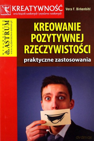 Kreowanie pozytywnej rzeczywistości - Vera F. Birkenbihl [KSIĄŻKA]