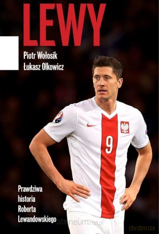 Lewy. Prawdziwa historia Roberta Lewandowskiego - Łukasz Olkowicz, Piotr Wołosik [KSIĄŻKA]