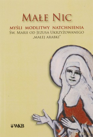 Małe Nic. Myśli, modlitwy, natchnienia - bł. Maria od Jezusa Ukrzyżowanego [KSIĄŻKA]