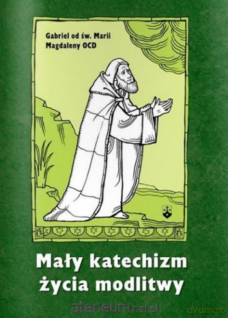 Mały katechizm życia modlitwy - Gabriel od św. Magdaleny [KSIĄŻKA]