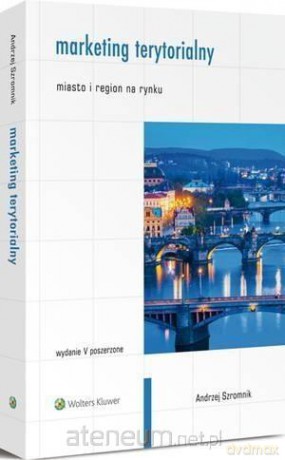 Marketing terytorialny. Miasto i region na rynku - Andrzej Szromnik [KSIĄŻKA]