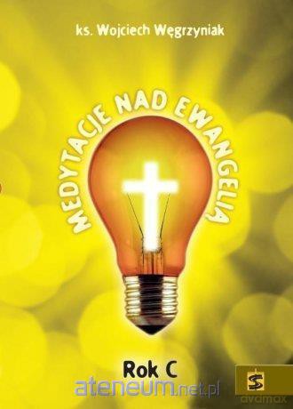 Medytacje nad Ewangelią. Rok C - ks. Wojciech Węgrzyniak [KSIĄŻKA]