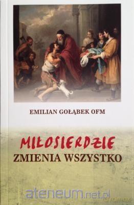 Miłosierdzie zmienia wszystko - o. Emilian Gołąbek [KSIĄŻKA]