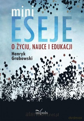 Mini eseje o życiu, nauce i edukacji - Henryk Grabowski [KSIĄŻKA]