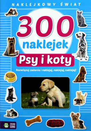 Naklejkowy świat. 300 naklejek. Psy i koty [KSIĄŻKA]