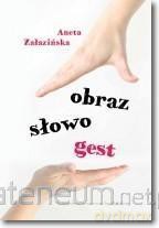 Obraz, słowo, gest - Aneta Załazińska [KSIĄŻKA]
