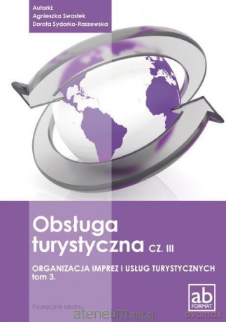 Obsługa turystyczna cz. III Organizacja imprez.(Tom 3) - Agnieszka Swastek, Dorota Sydorko-Raszewska [KSIĄŻKA]