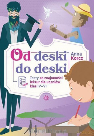 Od deski do deski. Testy ze znajomości lektur 4-6 - Anna Korcz [KSIĄŻKA]