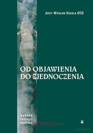 Od Objawienia do zjednoczenia - Jerzy Wiesław Gogola [KSIĄŻKA]
