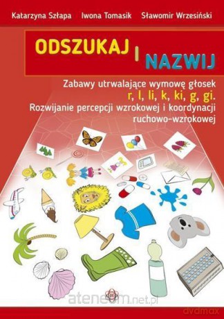 Odszukaj i nazwij. Głoski r, l, li, k, ki, g, gi - Katarzyna Szłapa, Iwona Tomasik, Sławomir Wrzesiński [KSIĄŻKA]