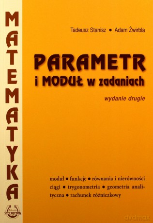 Parametr i moduł w zadaniach - Tadeusz Stanisz, Adam Żwirbla [KSIĄŻKA]