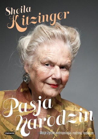 Pasja narodzin. Moje życie: antropologia, rodzina - Sheila Kitzinger [KSIĄŻKA]