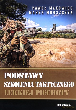 Podstawy szkolenia taktycznego lekkiej piechoty - Paweł Makowiec, Marek Mroszczyk [KSIĄŻKA]