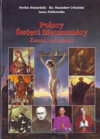 Polscy Święci Męczennicy. Znani i nieznani - Stefan Budzyński, Stanisław Urbański, Anna Ziółkowska [KSIĄŻKA]