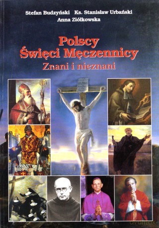Polscy Święci Męczennicy. Znani i nieznani - Stefan Budzyński, Stanisław Urbański, Anna Ziółkowska [KSIĄŻKA]