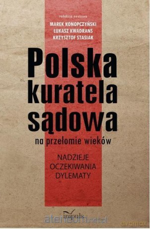 Polska kuratela sądowa na przełomie wieków - Marek Konopczyński, Łukasz Kwadrans, Krzysztof Stasiak [KSIĄŻKA]