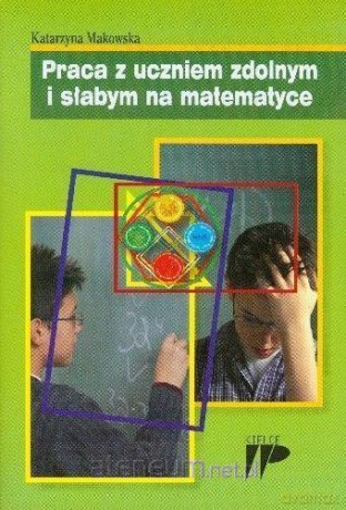 Praca z uczniem zdolnym i słabym na matematyce - Katarzyna Makowska [KSIĄŻKA]