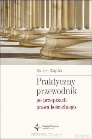 Praktyczny przewodnik po przepisach prawa kościelnego - Ks. Jan Glapiak [KSIĄŻKA]
