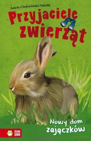Przyjaciele zwierząt. Nowy dom zajączków - Aniela Cholewińska-Szkolik [KSIĄŻKA]