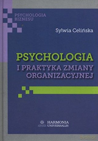 Psychologia i praktyka zmiany organizacyjnej - Sylwia Celińska [KSIĄŻKA]