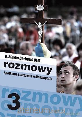 Rozmowy. Spotkania i przeżycia w Medziugorju cz. 3 - Slavko Barbarić [KSIĄŻKA]