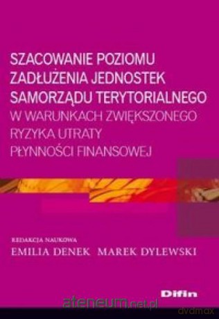Szacowanie poziomu zadłużenia jednostek samorządu terytorialnego - Emilia Denek, MArek Dylewski [KSIĄŻKA]