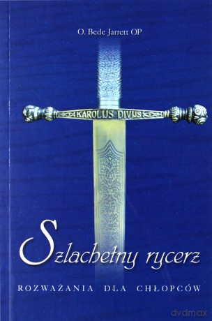 Szlachetny rycerz. Rozważania dla chłopców - O. Bede Jarrett [KSIĄŻKA]