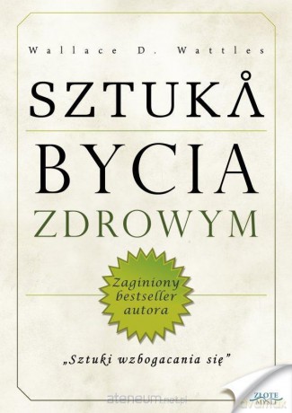 Sztuka bycia zdrowym - Wallace.D. Wattles [KSIĄŻKA]
