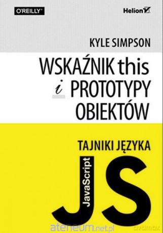 Tajniki języka JavaScript. Wskaźnik this i prototy - Kyle Simpson [KSIĄŻKA]