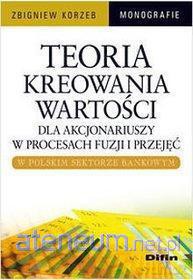 Teoria kreowania wartości dla akcjonariuszy w procesach fuzji i przejęć - Zbigniew Korzeb [KSIĄŻKA]