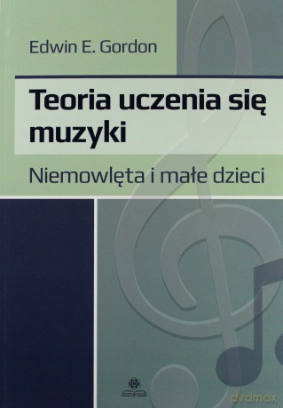 Teoria uczenia się muzyki. Niemowlęta i dzieci - Edwin E. Gordon [KSIĄŻKA]