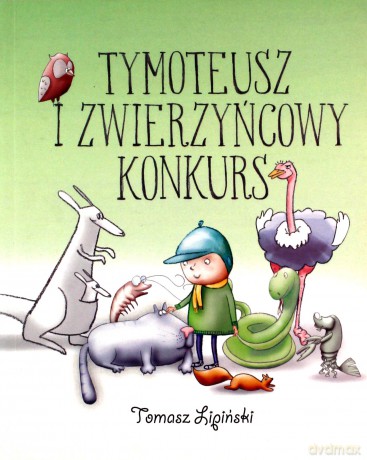 Tymoteusz i zwierzyńcowy konkurs - Tomasz Lipiński [KSIĄŻKA]