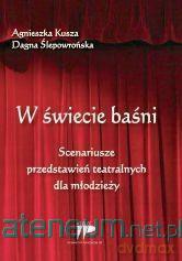 W świecie baśni. Scenariusze przedstawień - Agnieszka Kusza, Dagna Ślepowrońska [KSIĄŻKA]