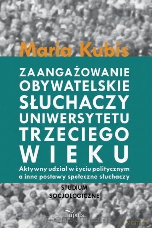 Zaangażowanie obywatelskie słuchaczy Uniwersytetu Trzeciego Wieku - Maria Kubis [KSIĄŻKA]