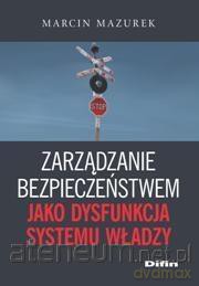 Zarządzanie bezpieczeństwem jako dysfunkcja systemu władzy - Marcin Mazurek [KSIĄŻKA]