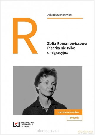 Zofia Romanowiczowa. Pisarka nie tylko emigracyjna - Arkadiusz Morawiec [KSIĄŻKA]