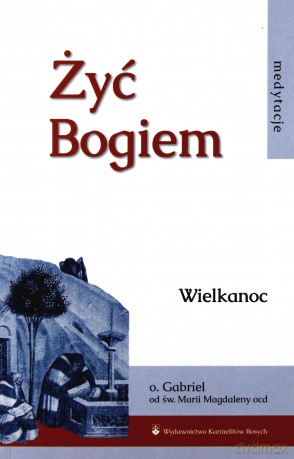 Żyć Bogiem (Tom I) Wielkanoc - Gabriel od św. Magdaleny [KSIĄŻKA]