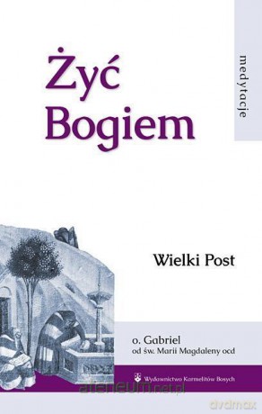 Żyć Bogiem (Tom I) Wielki Post - Gabriel od św. Magdaleny [KSIĄŻKA]