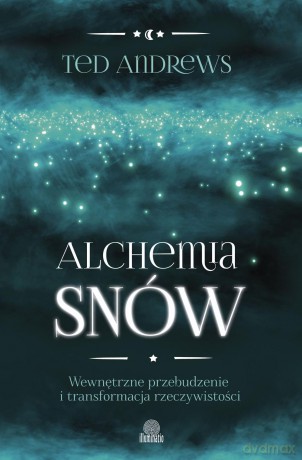 Alchemia snów. Wewnętrzne przebudzenie i transformacja rzeczywistości - Ted Andrews [KSIĄŻKA]