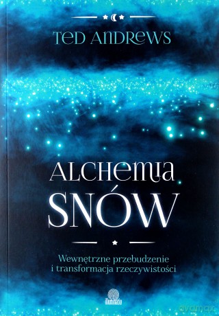 Alchemia snów. Wewnętrzne przebudzenie i transformacja rzeczywistości - Ted Andrews [KSIĄŻKA]