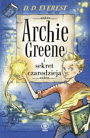 Archie Greene i sekret czarodzieja (Tom 1) - D.D. Everest [KSIĄŻKA]