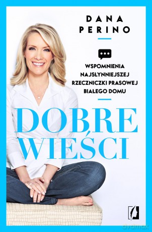 Dobre wieści. Wspomnienia najsłynniejszej rzeczniczki prasowej Białego Domu - Dana Perino (twarda) [KSIĄŻKA]
