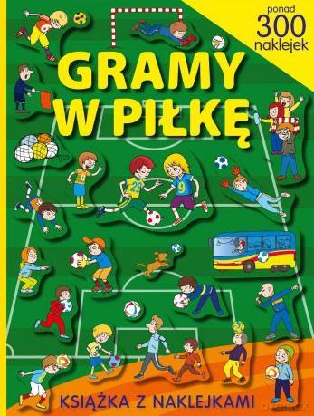 Gramy w piłkę. Ponad 300 naklejek [KSIĄŻKA]