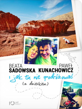 I jak tu nie podróżować z dzieckiem - Beata Sadowska, Paweł Kunachowicz [KSIĄŻKA]