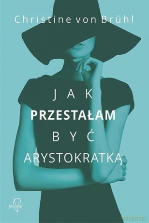 Jak przestałam być arystokratką - Christine Von Bruhl [KSIĄŻKA]