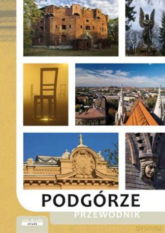 Podgórze. Przewodnik po Podgórzu prawobrzeżnej części Krakowa [KSIĄŻKA]
