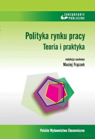 Polityka rynku pracy. Teoria i praktyka - Maciej Frączek [KSIĄŻKA]