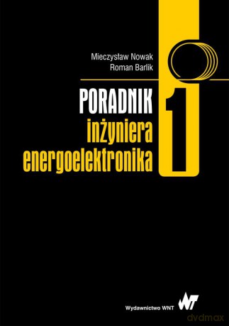 Poradnik inżyniera energoelektronika (Tom 1) - Mieczysław Nowak, Roman Barlik [KSIĄŻKA]