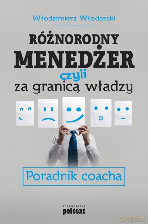 Różnorodny menedżer czyli za granicą władzy. Poradnik coacha - Włodzimierz Włodarski [KSIĄŻKA]